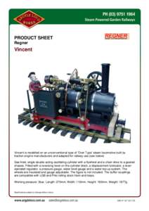 PRODUCT SHEET Regner Vincent  Vincent is modelled on an unconventional type of ‘Over Type’ steam locomotive built by