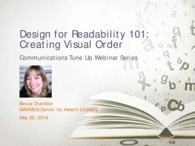 Design for Readability 101: Creating Visual Order Communications Tune Up Webinar Series Becca Chandler MAXIMUS Center for Health Literacy