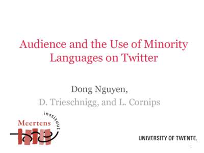Audience and the Use of Minority Languages on Twitter Dong Nguyen, D. Trieschnigg, and L. Cornips  1	
  