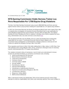 For Immediate Release: April 27, 2015  NYS Gaming Commission Holds Harness Trainer Lou Pena Responsible For 1,700 Equine Drug Violations The New York State Gaming Commission today issued a $343,400 fine and three year ba