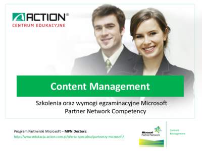 Content Management Szkolenia oraz wymogi egzaminacyjne Microsoft Partner Network Competency Program Partnerski Microsoft – MPN Doctors: http://www.edukacja.action.com.pl/oferta-specjalna/partnerzy-microsoft/