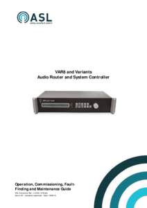 VAR8 and Variants Audio Router and System Controller Operation, Commissioning, FaultFinding and Maintenance Guide ASL Document Ref.: U[removed]doc Issue: 03 - complete, approved - Date: [removed]