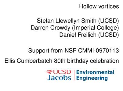 Hollow vortices Stefan Llewellyn Smith (UCSD) Darren Crowdy (Imperial College) Daniel Freilich (UCSD) Support from NSF CMMI[removed]Ellis Cumberbatch 80th birthday celebration
