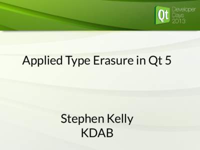 Applied Type Erasure in Qt 5  Stephen Kelly KDAB  Stephen Kelly