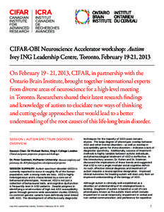 CIFAR-OBI Neuroscience Accelerator workshop: Autism Ivey ING Leadership Centre, Toronto, February 19-21, 2013 On February[removed], 2013, CIFAR, in partnership with the Ontario Brain Institute, brought together internatio