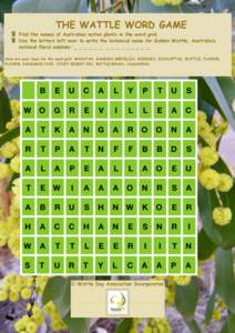 THE WATTLE WORD GAME  Find the names of Australian native plants in the word grid. Use the letters left over to write the botanical name for Golden Wattle, Australia’s national floral emblem: _ _ _ _ _ _ _ _ _ _ _ _ _ 