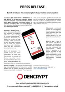 PRESS RELEASE Danish-developed dynamic encryption of your mobile communication Copenhagen, 24th October 2014 — DENCRYPT ApS today launches the DC1000 which effectively protects companies and public organisations’ mob