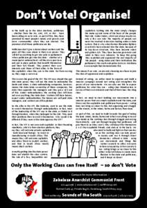 Don’t Vote! Organise! In the build up to the 2014 elec ons, poli cians - whether from the DA, ANC, EFF, or PAC - have been calling on us to vote. As part of this, they have promised to meet people’s needs, end povert