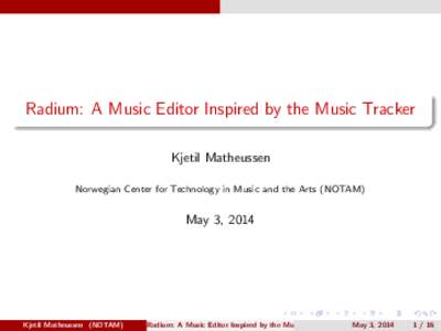 Radium: A Music Editor Inspired by the Music Tracker Kjetil Matheussen Norwegian Center for Technology in Music and the Arts (NOTAM) May 3, 2014
