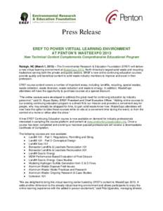 Press Release EREF TO POWER VIRTUAL LEARNING ENVIRONMENT AT PENTON’S WASTEEXPO 2013 New Technical Content Complements Comprehensive Educational Program Raleigh, NC (March 1, 2013) – The Environmental Research & Educa