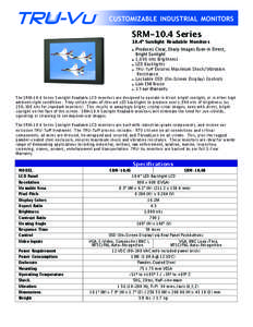 SRM-10.4 Series 10.4” Sunlight Readable Monitors • Produces Clear, Sharp Images Even in Direct, Bright Sunlight • 1,000 nits Brightness • LED Backlights