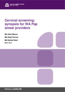 Cervical screening: synopsis for WA Pap smear providers Ms Aime Munro Ms Heidi Pavicic Ms Nerida Steel