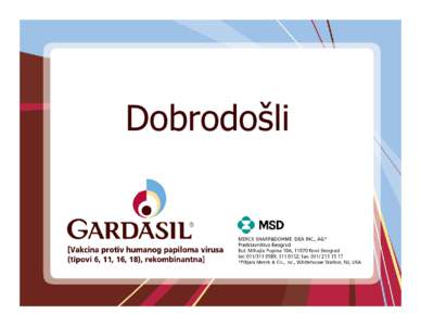 Dobrodošli  AGENDA 1. Uvod o kompaniji - Merck Sharp&Dohme 2. Ošti podaci o GARDASIL®-u 3. Program kliničkih studija