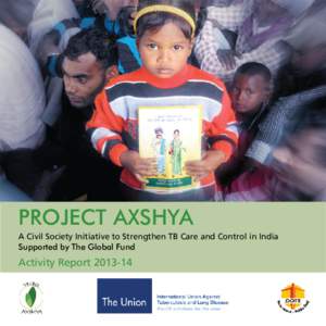 PROJECT AXSHYA A Civil Society Initiative to Strengthen TB Care and Control in India Supported by The Global Fund Activity Report