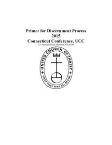 Primer for Discernment Process 2015 Connecticut Conference, UCC 125 Sherman Street, Hartford, CT 06105  Primer for Discernment Process