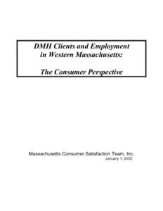 DMH Clients and Employment in Western Massachusetts: The Consumer Perspective Massachusetts Consumer Satisfaction Team, Inc. January 1, 2002