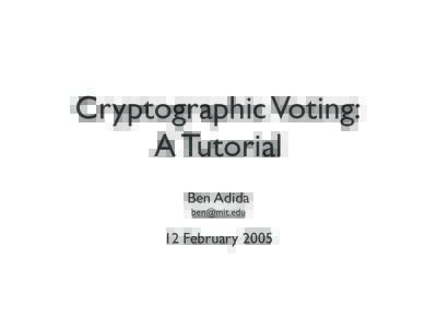 Cryptographic Voting: A Tutorial Ben Adida   12 February 2005
