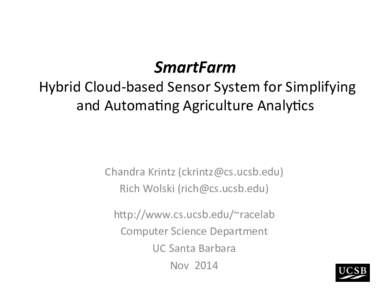 SmartFarm	
    	
  Hybrid	
  Cloud-­‐based	
  Sensor	
  System	
  for	
  Simplifying	
   and	
  Automa8ng	
  Agriculture	
  Analy8cs	
    Chandra	
  Krintz	
  ()	
  