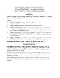 ILLINOIS DEPARTMENT OF PUBLIC HEALTH HEARING CONSERVATION ANNUAL REPORT INSTRUCTIONS FOR COMPLETING FORM (HC-18) SCREENING Enter all screening data by preschool, in line a, and by school age, in lines b-o. All full-time 