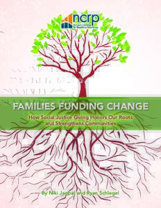 FAMILIES FUNDING CHANGE How Social Justice Giving Honors Our Roots and Strengthens Communities By Niki Jagpal and Ryan Schlegel