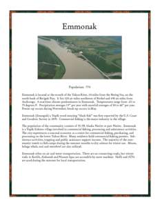 Emmonak  Population: 774 Emmonak is located at the mouth of the Yukon River, 10 miles from the Bering Sea, on the north bank of Kwiguk Pass. It lies 120 air miles northwest of Bethel and 490 air miles from Anchorage. A m