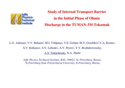 Study of Internal Transport Barrier in the Initial Phase of Ohmic Discharge in the TUMAN-3M Tokamak L.G. Askinazi, V.V. Bulanin i, M.I. Vildjunas, V.E. Golant, M.V. Gorokhovi,V.A. Kornev, S.V. Krikunov, S.V. Lebedev, A.V