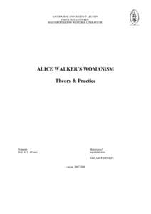 KATHOLIEKE UNIVERSITEIT LEUVEN FACULTEIT LETTEREN MASTEROPLEIDING WESTERSE LITERATUUR ALICE WALKER’S WOMANISM Theory & Practice