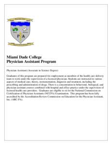 Miami Dade College Physician Assistant Program Physician Assistant (Associate in Science Degree) Graduates of this program are prepared for employment as members of the health care delivery team to work under the supervi