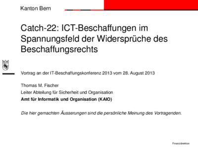 Kanton Bern  Catch-22: ICT-Beschaffungen im Spannungsfeld der Widersprüche des Beschaffungsrechts Vortrag an der IT-Beschaffungskonferenz 2013 vom 28. August 2013