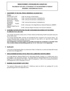 MEDIA STATEMENT - FOR RELEASE ON 01 AUGUST 2014 RELEASED BY CEF (SOC) LTD ON BEHALF OF THE DEPARTMENT OF ENERGY ENQUIRIES: J MOKOBANE[removed]ADJUSTMENT TO THE FUEL PRICES: WEDNESDAY, 06 AUGUST 2014 Product: