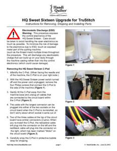 HQ Sweet Sixteen Upgrade for TruStitch Instructions for Removing, Shipping and Installing Parts Electrostatic Discharge (ESD) Warning: This procedure exposes the control electronics of the