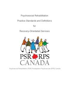 Psychosocial Rehabilitation Practice Standards and Definitions for Recovery-Orientated Services  Psychosocial Rehabilitation (PSR) Réadaptation Psychosociale (RPS) Canada