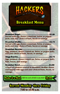 Breakfast Menu Breakfast Bagel...................................................$3.00 Served with egg, cheese (American, Swiss, or pepper jack), and your choice of ham, bacon or sausage.  Breakfast Muffin...............