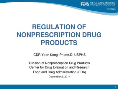 REGULATION OF NONPRESCRIPTION DRUG PRODUCTS CDR Yoon Kong, Pharm.D. USPHS Division of Nonprescription Drug Products Center for Drug Evaluation and Research