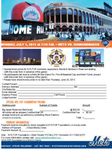 MONDAY, JULY 1, 2013 at 7:10 P.M. • METS VS. DIAMONDBACKS  • Special ticket prices for NYS FOP members, supporters, friends & families in Reserved seating (with this order form in advance of the game). • All partic