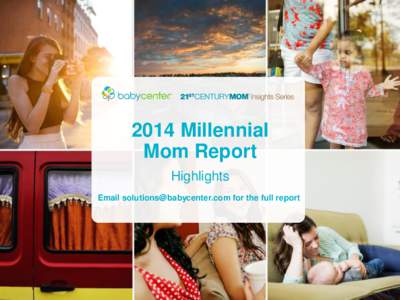 2014 Millennial Mom Report Highlights Email [removed] for the full report  Methodology