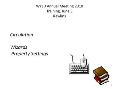 WYLD Annual Meeting 2010 Training, June 3 Rawlins Circulation Wizards
