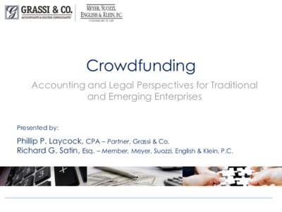 Crowdfunding Accounting and Legal Perspectives for Traditional and Emerging Enterprises Presented by:  Phillip P. Laycock, CPA – Partner, Grassi & Co.