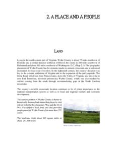 2. A PLACE AND A PEOPLE  LAND Lying in the southwestern part of Virginia, Wythe County is about 75 miles southwest of Roanoke and a similar distance northeast of Bristol; the county is 260 miles southwest of Richmond and