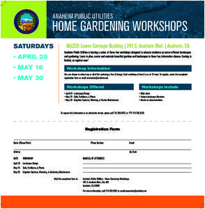 ANAHEIM PUBLIC UTILITIES  HOME GARDENING WORKSHOPS SATURDAYS •	APRIL 25 •	MAY 16