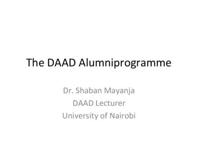 The DAAD Alumniprogramme Dr. Shaban Mayanja DAAD Lecturer University of Nairobi  Aims: