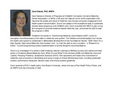 Carol Sakala, PhD, MSPH Carol Sakala is Director of Programs at Childbirth Connection (formerly Maternity Center Association, or MCA), a 95-year-old national not-for-profit organization that improves the quality and valu