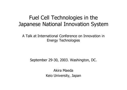 Fuel Cell Technologies in the Japanese National Innovation System A Talk at International Conference on Innovation in Energy Technologies  September 29-30, 2003. Washington, DC.
