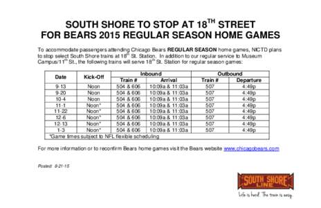 SOUTH SHORE TO STOP AT 18TH STREET FOR BEARS 2015 REGULAR SEASON HOME GAMES To accommodate passengers attending Chicago Bears REGULAR SEASON home games, NICTD plans th to stop select South Shore trains at 18 St. Station.