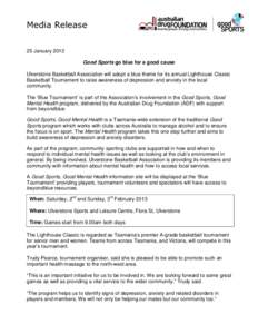 Media Release 25 January 2013 Good Sports go blue for a good cause Ulverstone Basketball Association will adopt a blue theme for its annual Lighthouse Classic Basketball Tournament to raise awareness of depression and an