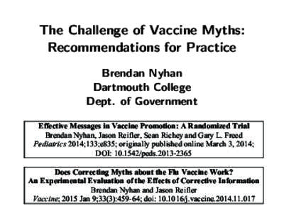 The Challenge of Vaccine Myths: Recommendations for Practice Brendan Nyhan Dartmouth College Dept. of Government Effective Messages in Vaccine Promotion: A Randomized Trial