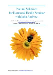 Natural Solutions for Hormonal Health Seminar with John Andrews Suitable for all practitioners, students & those with a general interest [removed] London • Friday 21st January 2011 •10 am - 4.3