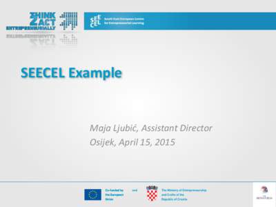 SEECEL Example  Maja Ljubić, Assistant Director Osijek, April 15, 2015  The entrepreneurial society