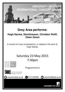 UNIVERSITY OF LEEDS INTERNATIONAL CONCERT SERIES JANUARY - JUNE 2015 Grey Area performs: Hugh Davies, Stockhausen, Christian Wolff,