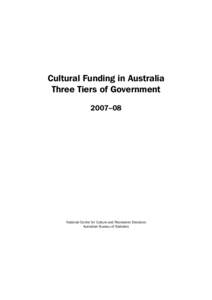 Cultural Funding in Australia Three Tiers of Government 2007–08 National Centre for Culture and Recreation Statistics Australian Bureau of Statistics